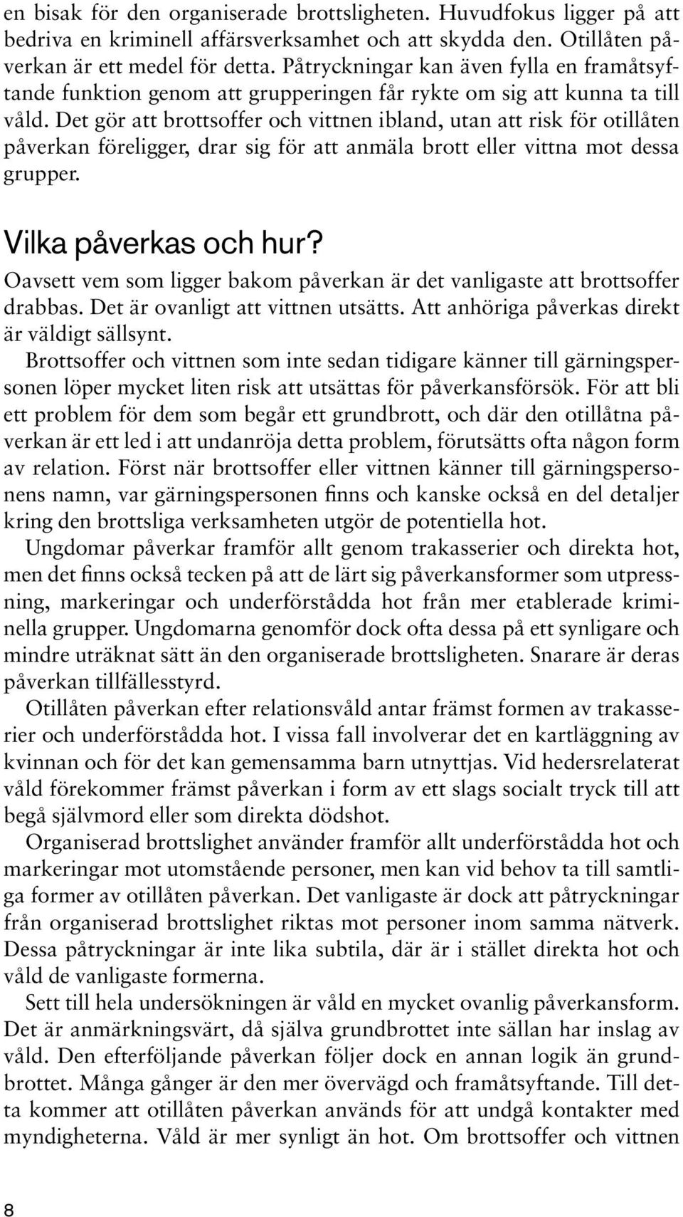 Det gör att brottsoffer och vittnen ibland, utan att risk för otillåten påverkan föreligger, drar sig för att anmäla brott eller vittna mot dessa grupper. Vilka påverkas och hur?