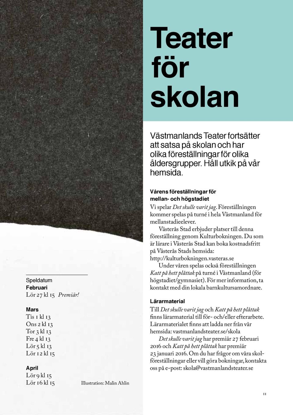 skulle varit jag. Föreställningen kommer spelas på turné i hela Västmanland för mellanstadieelever. Västerås Stad erbjuder platser till denna föreställning genom Kulturbokningen.