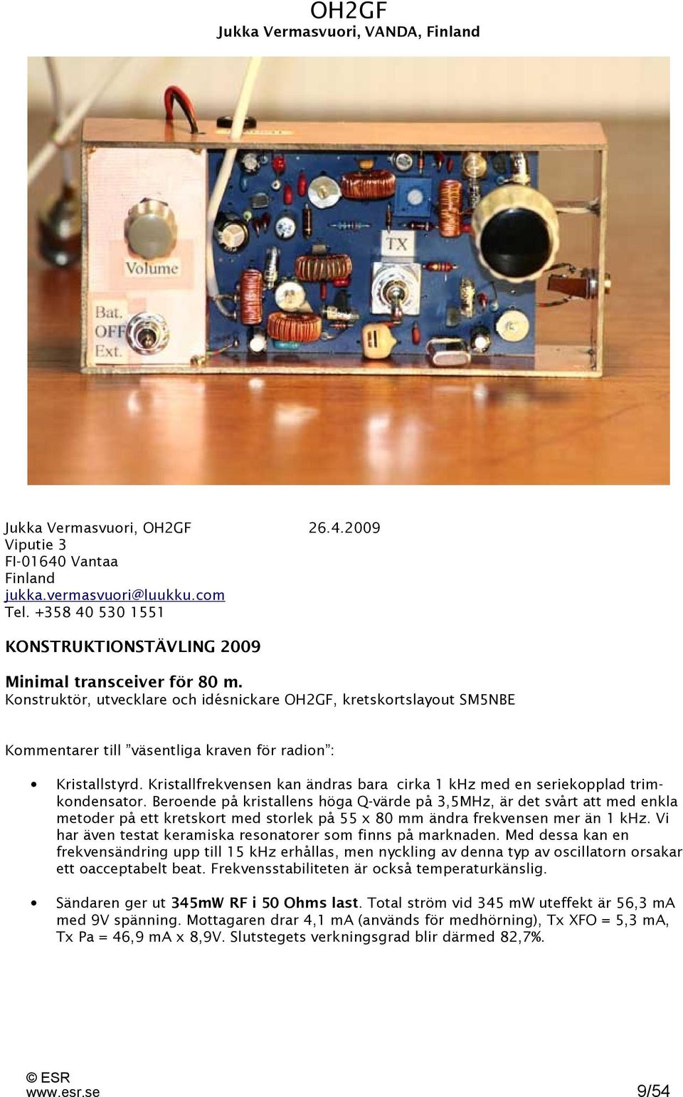 Konstruktör, utvecklare och idésnickare OH2GF, kretskortslayout SM5NBE Kommentarer till väsentliga kraven för radion : Kristallstyrd.