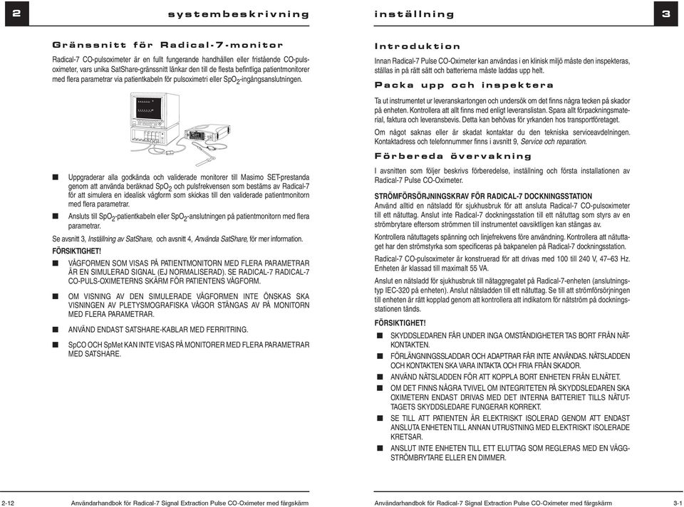 Introduktion Innan Radical-7 Pulse CO-Oximeter kan användas i en klinisk miljö måste den inspekteras, ställas in på rätt sätt och batterierna måste laddas upp helt.