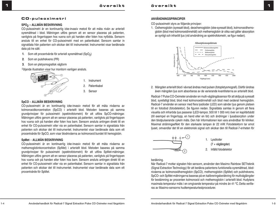 (vid av spektrofotometri, se fi gur nedan). SPO 2 ALLMÄN BESKRIVNING CO-pulsoximetri är en kontinuerlig icke-invasiv metod för att mäta nivån av arteriell syremättnad i blod.