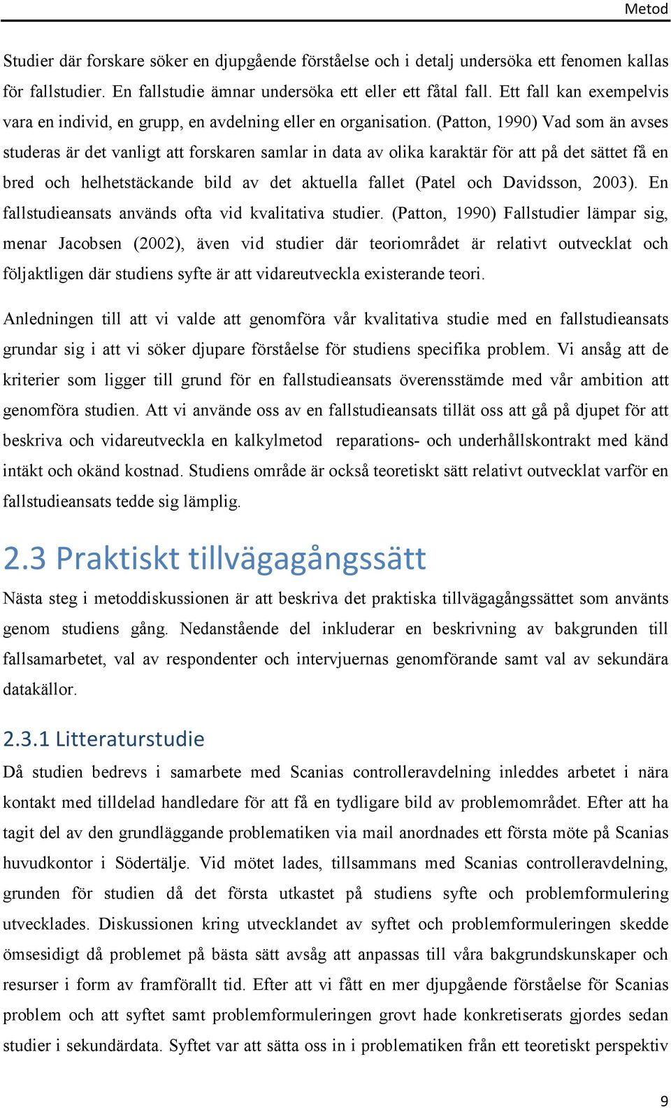 (Patton, 1990) Vad som än avses studeras är det vanligt att forskaren samlar in data av olika karaktär för att på det sättet få en bred och helhetstäckande bild av det aktuella fallet (Patel och