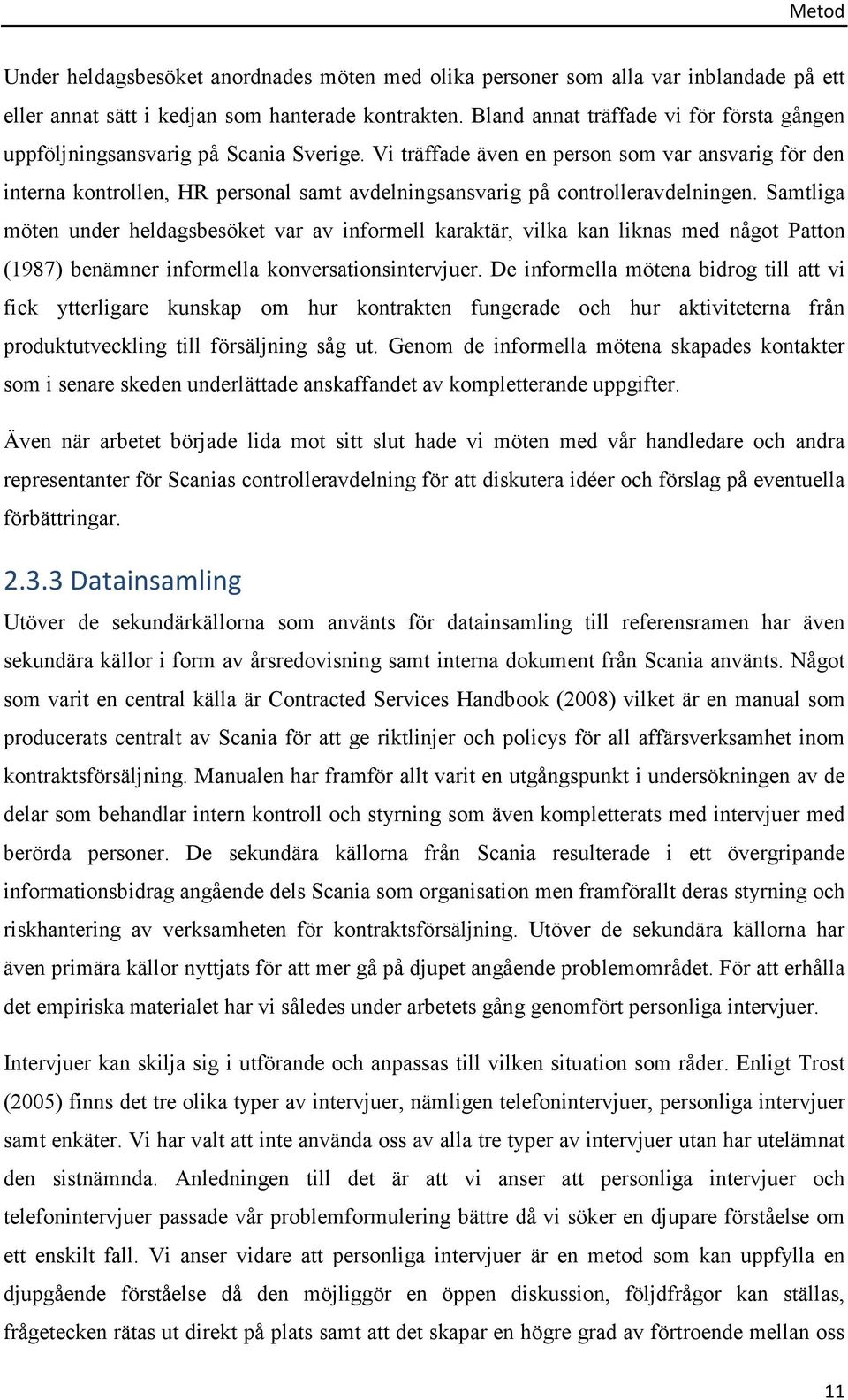 Vi träffade även en person som var ansvarig för den interna kontrollen, HR personal samt avdelningsansvarig på controlleravdelningen.