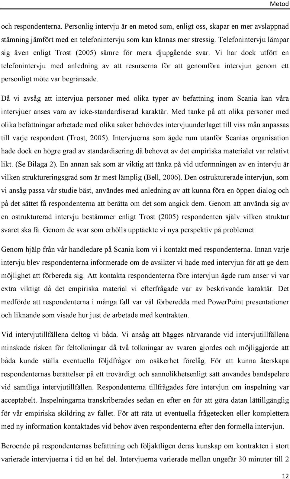 Vi har dock utfört en telefonintervju med anledning av att resurserna för att genomföra intervjun genom ett personligt möte var begränsade.