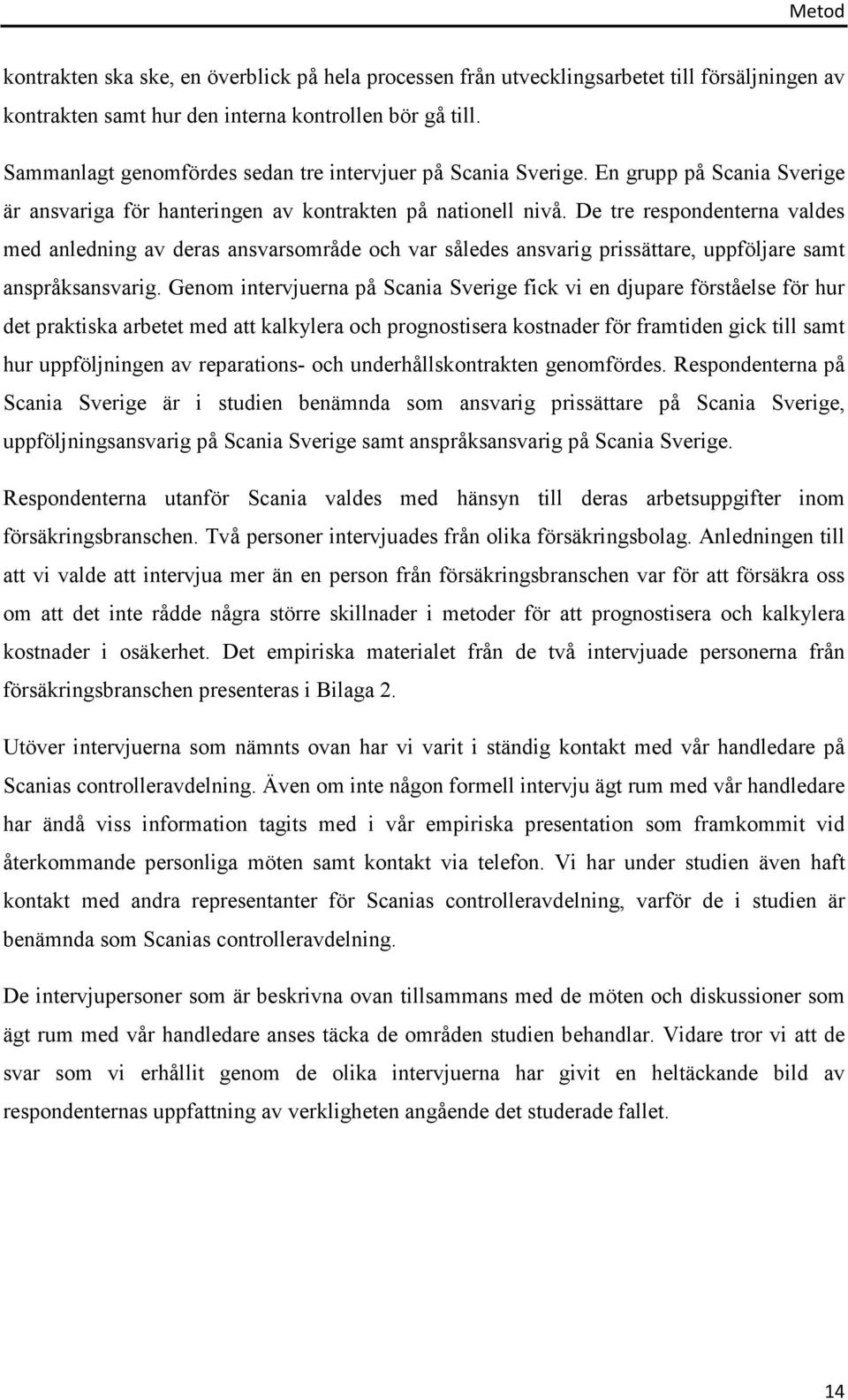 De tre respondenterna valdes med anledning av deras ansvarsområde och var således ansvarig prissättare, uppföljare samt anspråksansvarig.