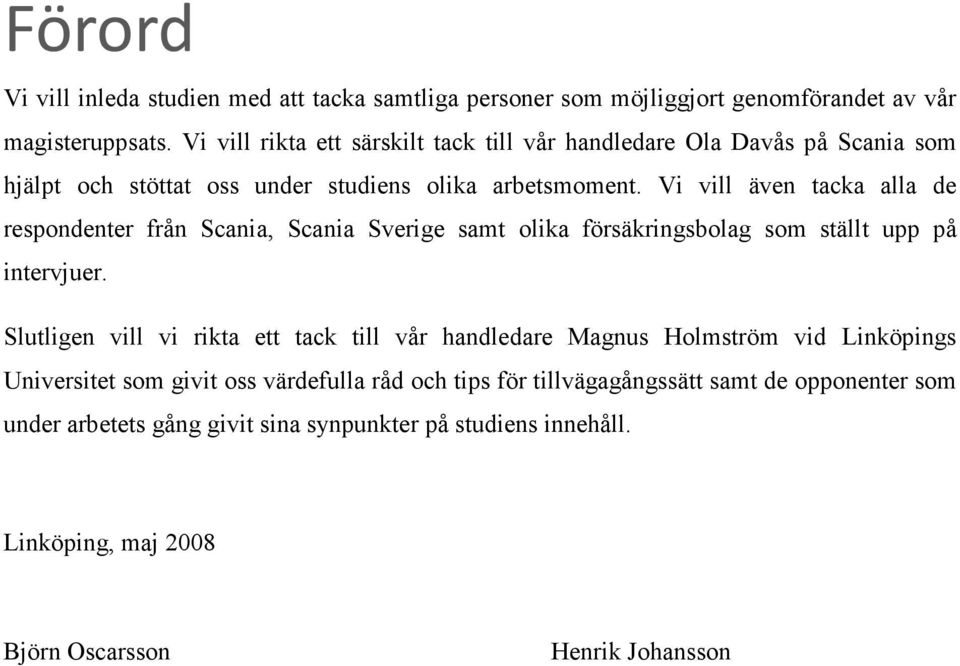 Vi vill även tacka alla de respondenter från Scania, Scania Sverige samt olika försäkringsbolag som ställt upp på intervjuer.