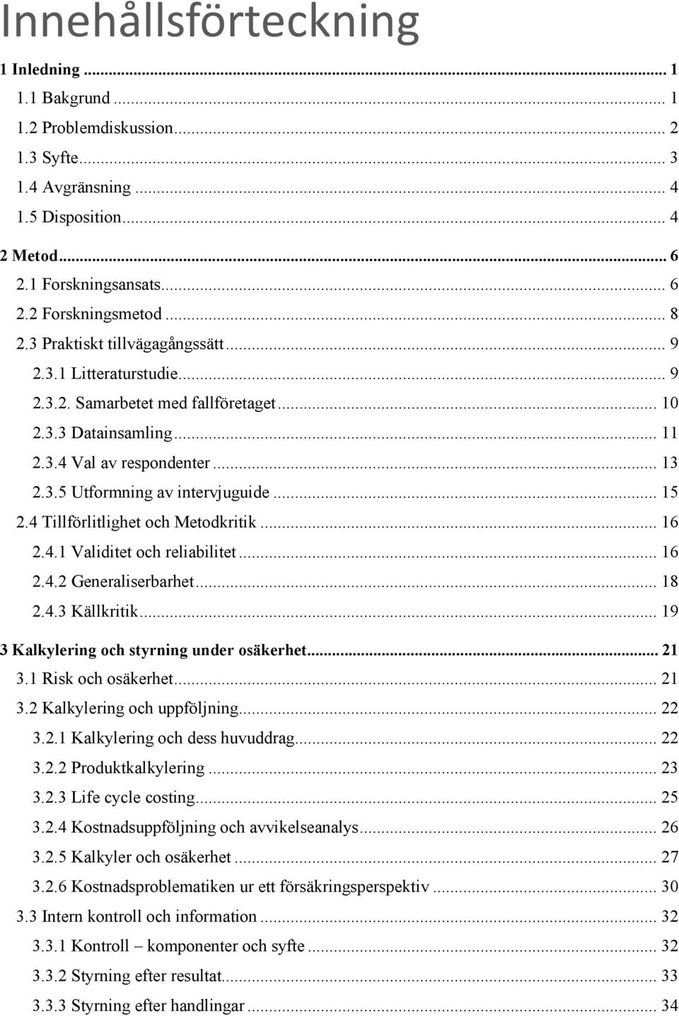 .. 15 2.4 Tillförlitlighet och Metodkritik... 16 2.4.1 Validitet och reliabilitet... 16 2.4.2 Generaliserbarhet... 18 2.4.3 Källkritik... 19 3 Kalkylering och styrning under osäkerhet... 21 3.