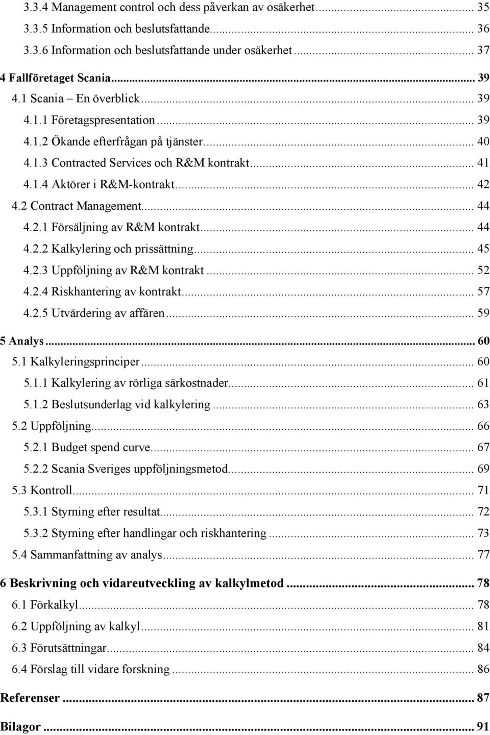 2 Contract Management... 44 4.2.1 Försäljning av R&M kontrakt... 44 4.2.2 Kalkylering och prissättning... 45 4.2.3 Uppföljning av R&M kontrakt... 52 4.2.4 Riskhantering av kontrakt... 57 4.2.5 Utvärdering av affären.