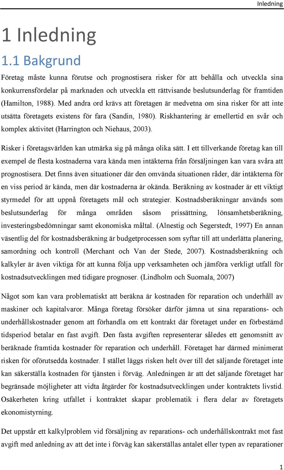 (Hamilton, 1988). Med andra ord krävs att företagen är medvetna om sina risker för att inte utsätta företagets existens för fara (Sandin, 1980).