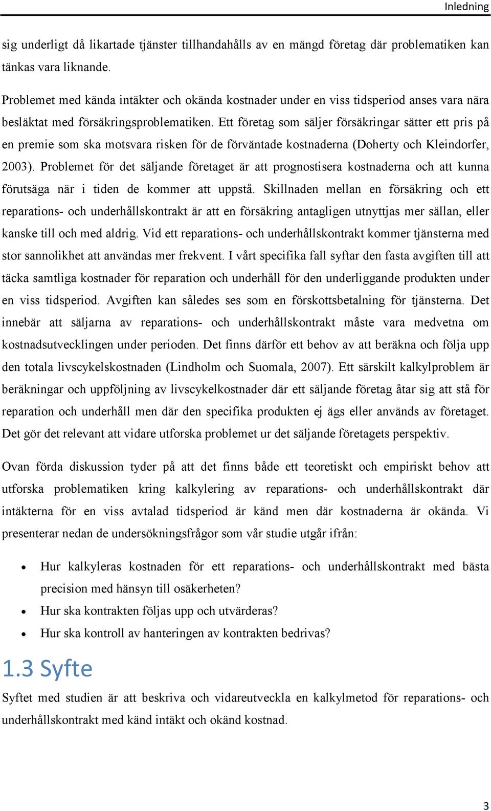 Ett företag som säljer försäkringar sätter ett pris på en premie som ska motsvara risken för de förväntade kostnaderna (Doherty och Kleindorfer, 2003).