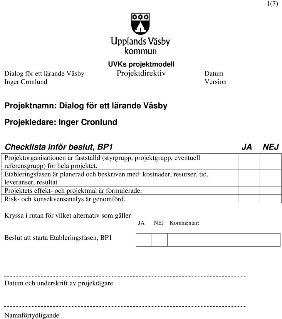 Etableringsfasen är planerad och beskriven med: kostnader, resurser, tid, leveranser, resultat Projektets effekt- och projektmål är