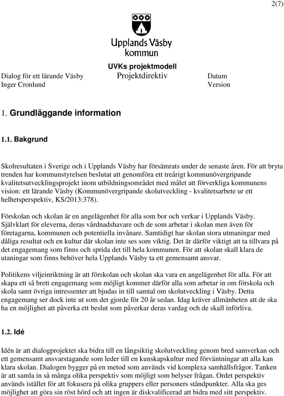lärande Väsby (Kommunövergripande skolutveckling - kvalitetsarbete ur ett helhets, KS/2013:378). Förskolan och skolan är en angelägenhet för alla som bor och verkar i Upplands Väsby.