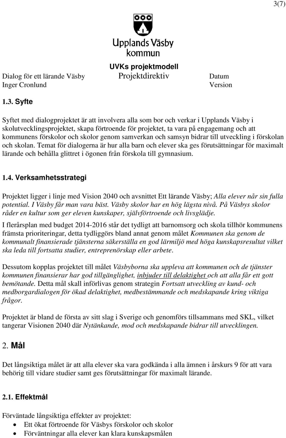 Temat för dialogerna är hur alla barn och elever ska ges förutsättningar för maximalt lärande och behålla glittret i ögonen från förskola till gymnasium. 1.4.