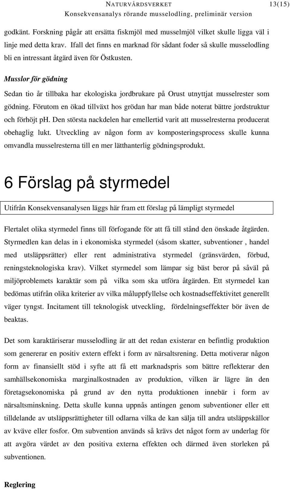 Musslor för gödning Sedan tio år tillbaka har ekologiska jordbrukare på Orust utnyttjat musselrester som gödning.