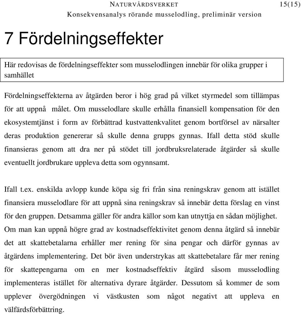 Om musselodlare skulle erhålla finansiell kompensation för den ekosystemtjänst i form av förbättrad kustvattenkvalitet genom bortförsel av närsalter deras produktion genererar så skulle denna grupps