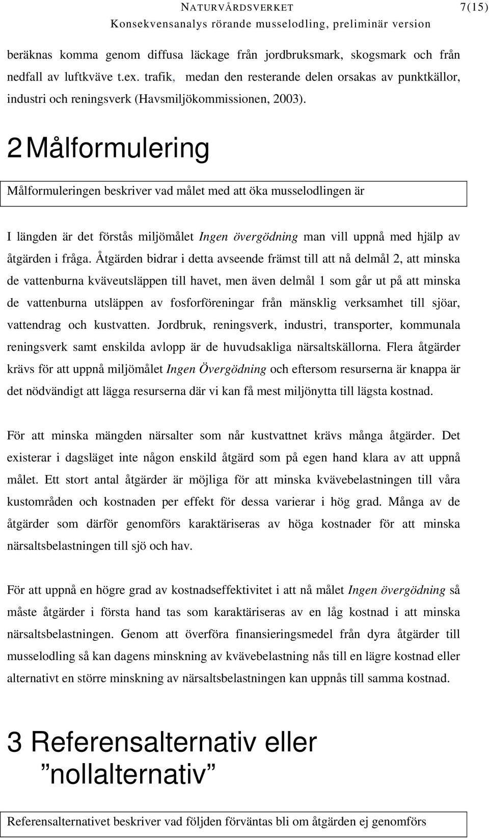 2 Målformulering Målformuleringen beskriver vad målet med att öka musselodlingen är I längden är det förstås miljömålet Ingen övergödning man vill uppnå med hjälp av åtgärden i fråga.