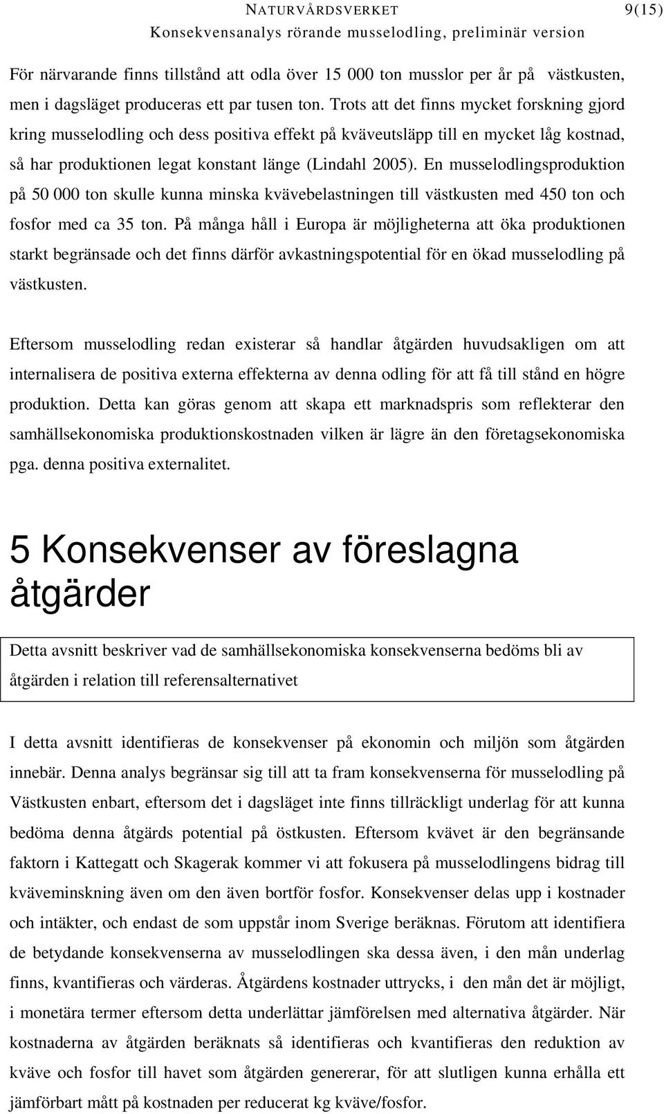 En musselodlingsproduktion på 50 000 ton skulle kunna minska kvävebelastningen till västkusten med 450 ton och fosfor med ca 35 ton.