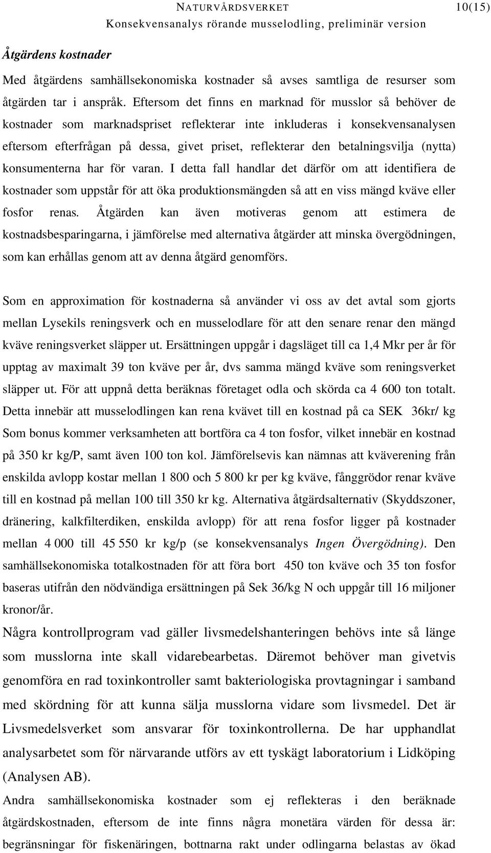 betalningsvilja (nytta) konsumenterna har för varan.