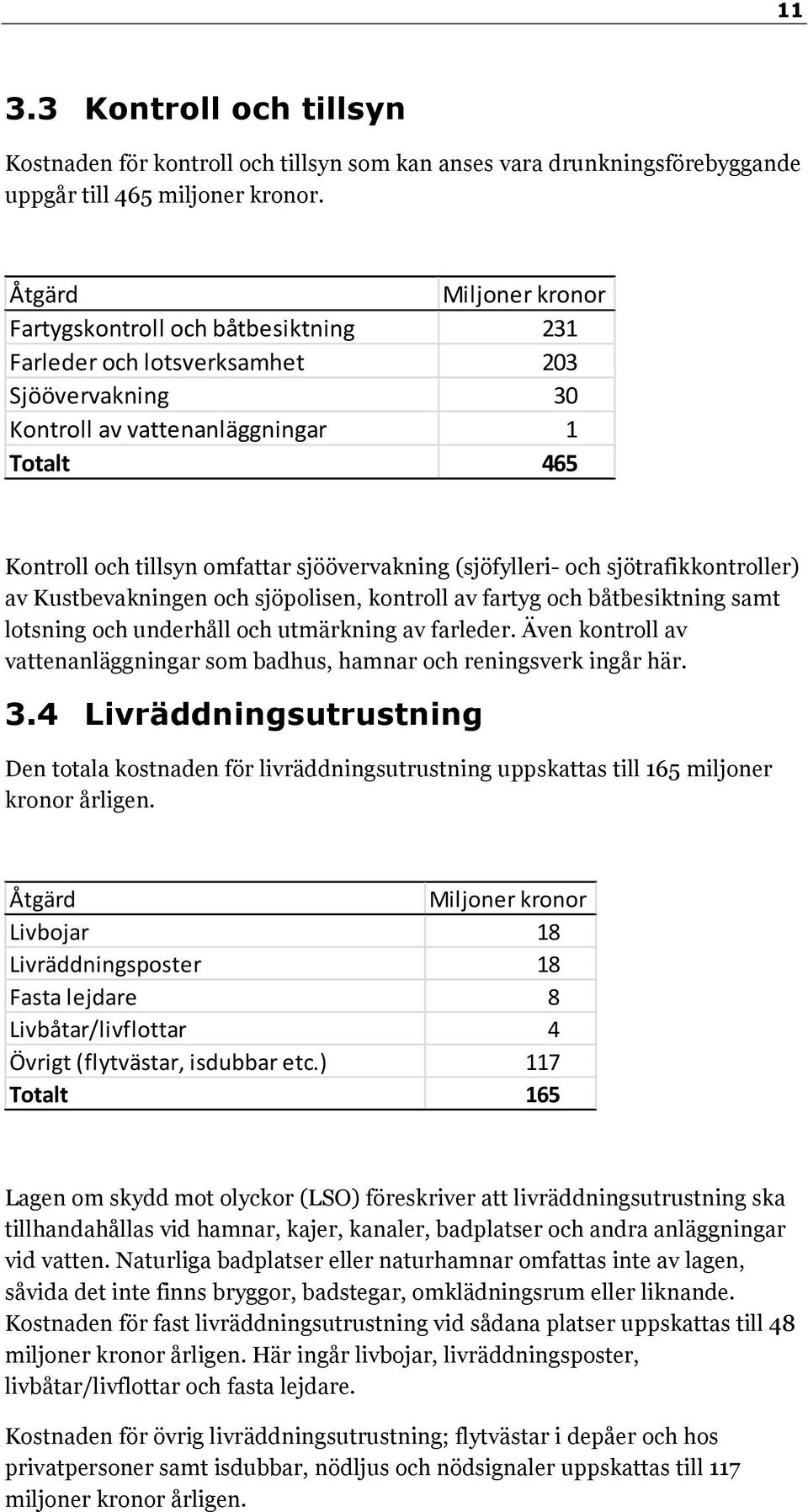 sjötrafikkontroller) av Kustbevakningen och sjöpolisen, kontroll av fartyg och båtbesiktning samt lotsning och underhåll och utmärkning av farleder.