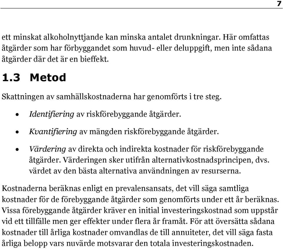 Värdering av direkta och indirekta kostnader för riskförebyggande åtgärder. Värderingen sker utifrån alternativkostnadsprincipen, dvs. värdet av den bästa alternativa användningen av resurserna.