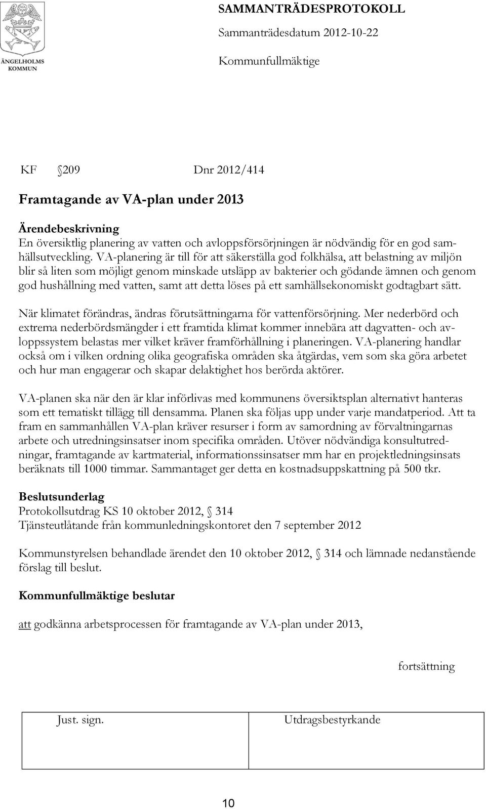 VA-planering är till för att säkerställa god folkhälsa, att belastning av miljön blir så liten som möjligt genom minskade utsläpp av bakterier och gödande ämnen och genom god hushållning med vatten,