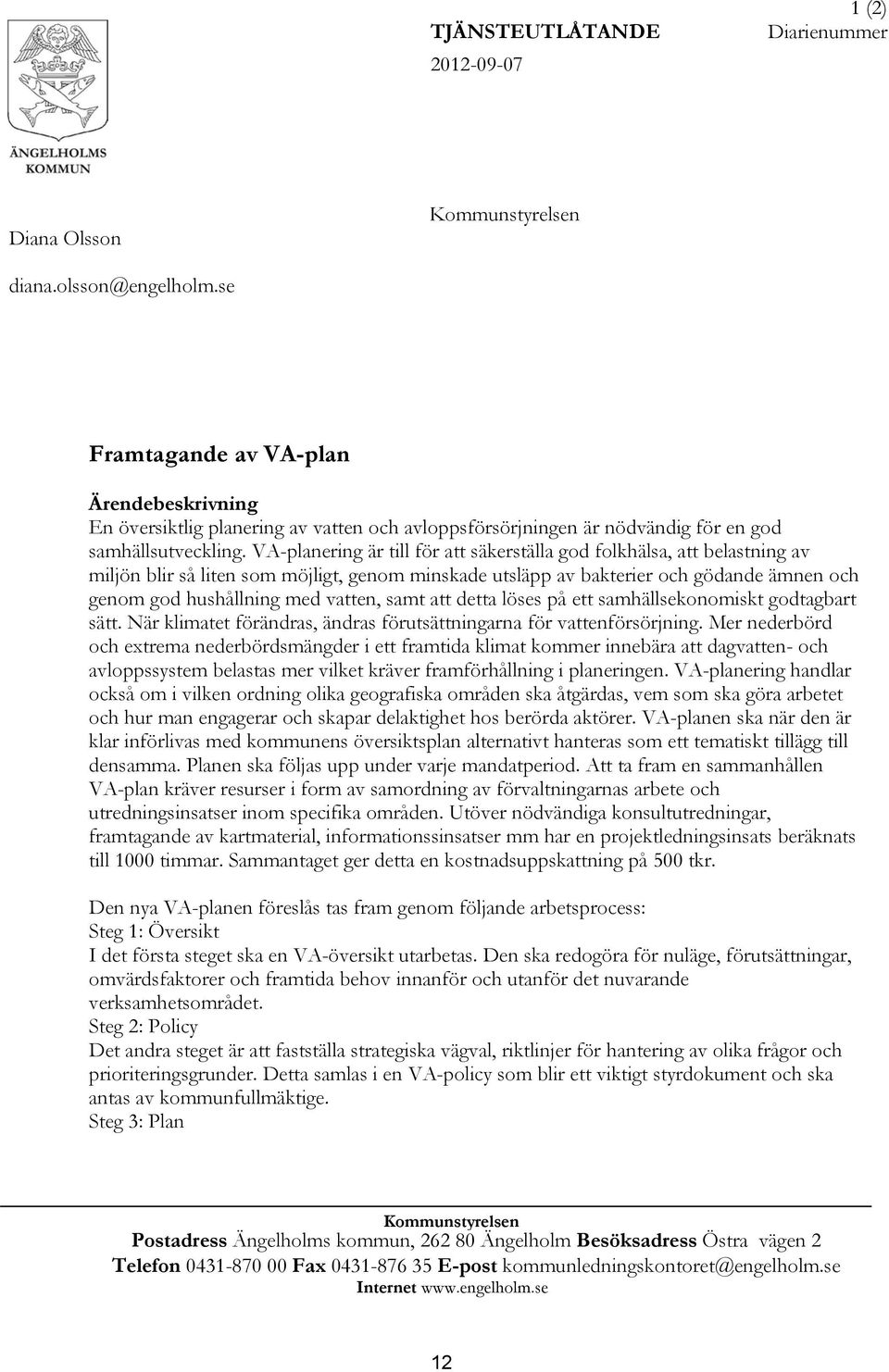 VA-planering är till för att säkerställa god folkhälsa, att belastning av miljön blir så liten som möjligt, genom minskade utsläpp av bakterier och gödande ämnen och genom god hushållning med vatten,