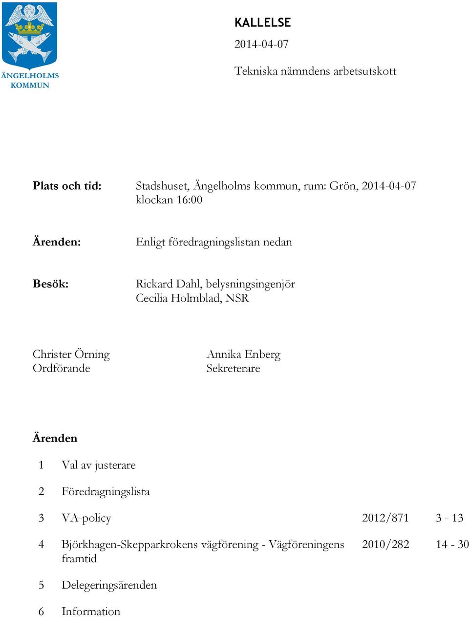 Christer Örning Ordförande Annika Enberg Sekreterare Ärenden 1 Val av justerare 2 Föredragningslista 3 VA-policy