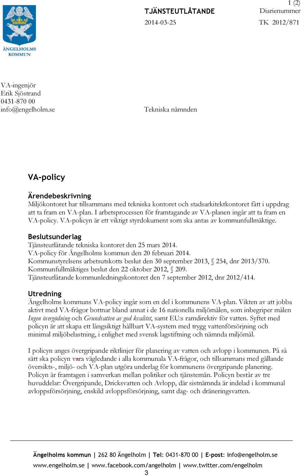 I arbetsprocessen för framtagande av VA-planen ingår att ta fram en VA-policy. VA-policyn är ett viktigt styrdokument som ska antas av kommunfullmäktige.