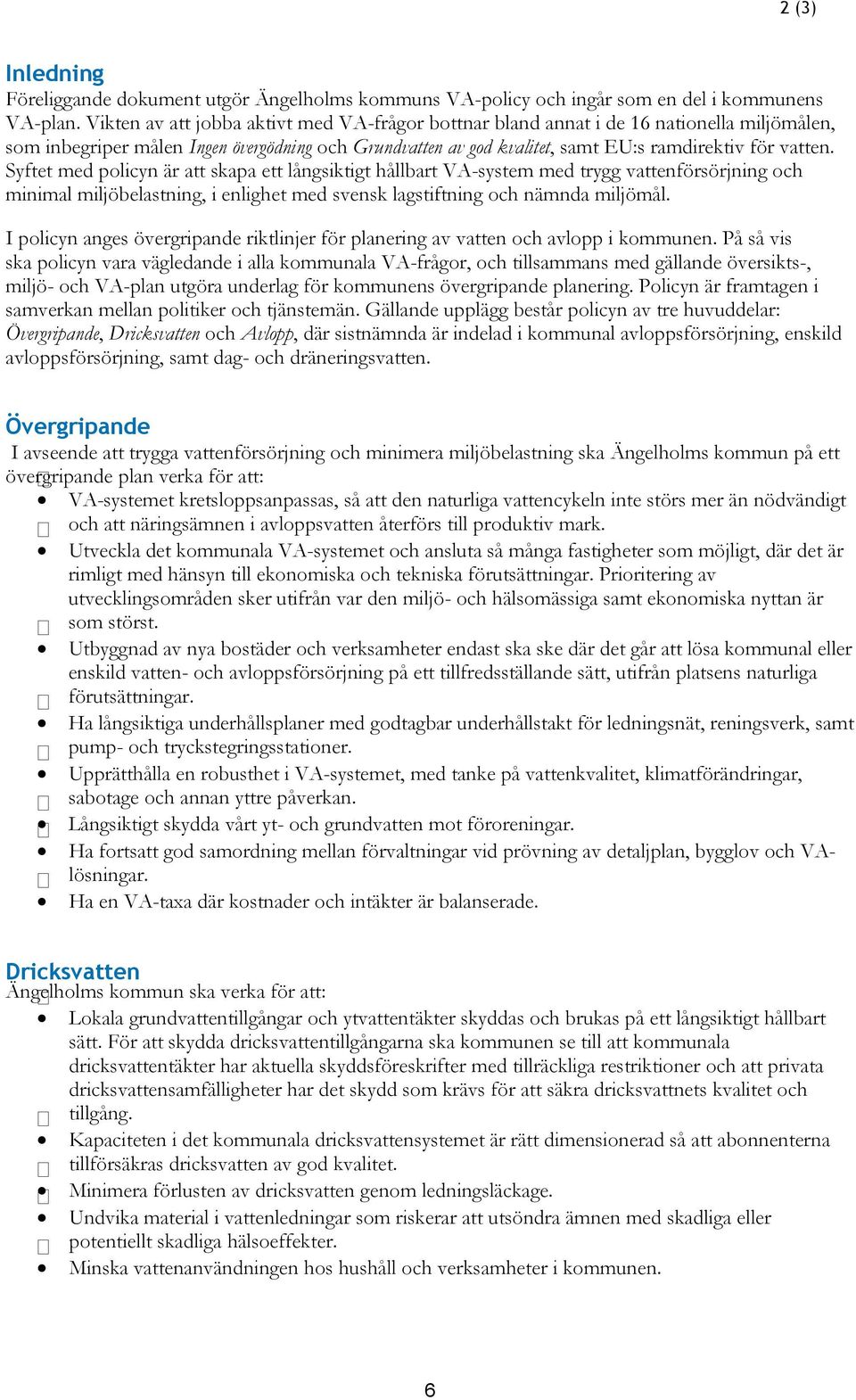 Syftet med policyn är att skapa ett långsiktigt hållbart VA-system med trygg vattenförsörjning och minimal miljöbelastning, i enlighet med svensk lagstiftning och nämnda miljömål.