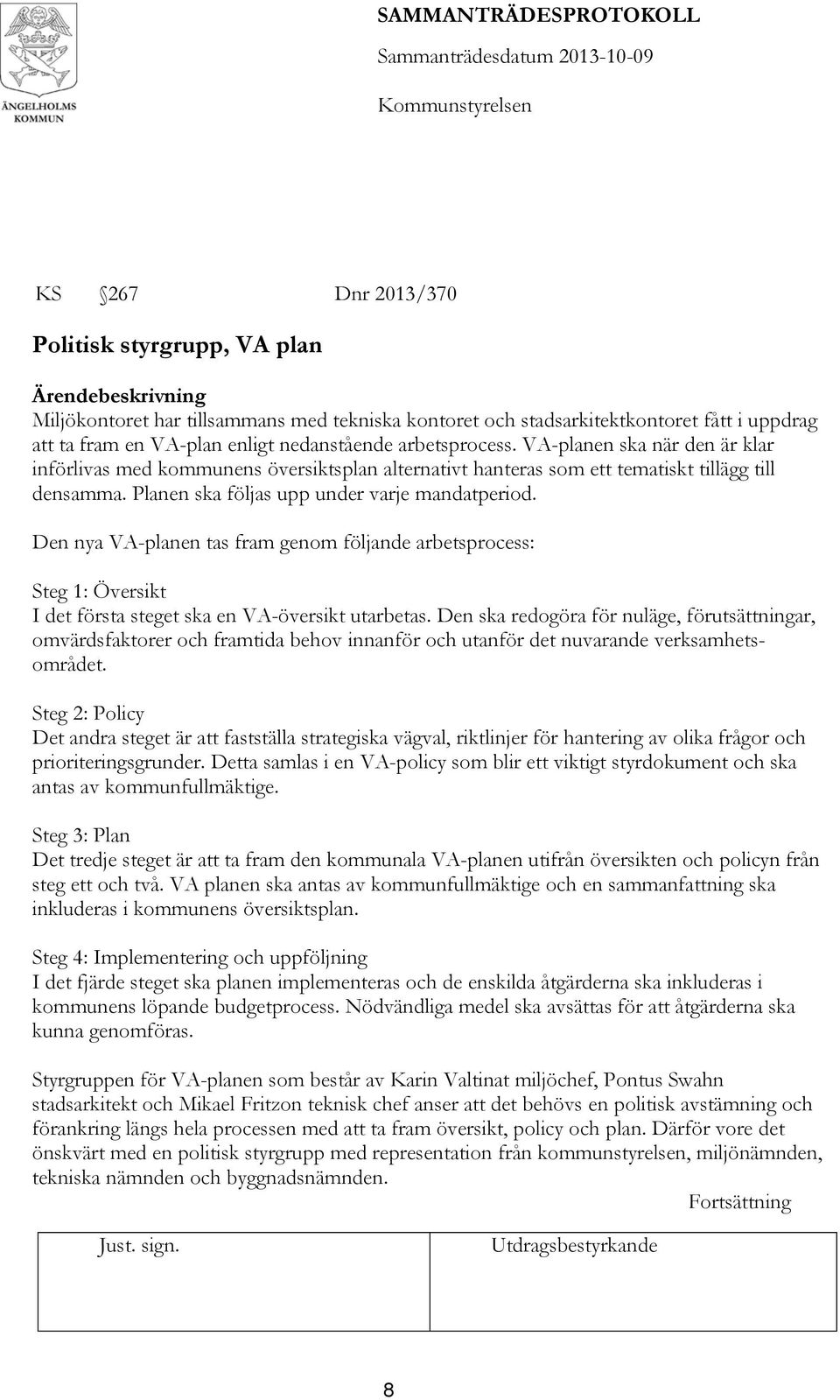 VA-planen ska när den är klar införlivas med kommunens översiktsplan alternativt hanteras som ett tematiskt tillägg till densamma. Planen ska följas upp under varje mandatperiod.