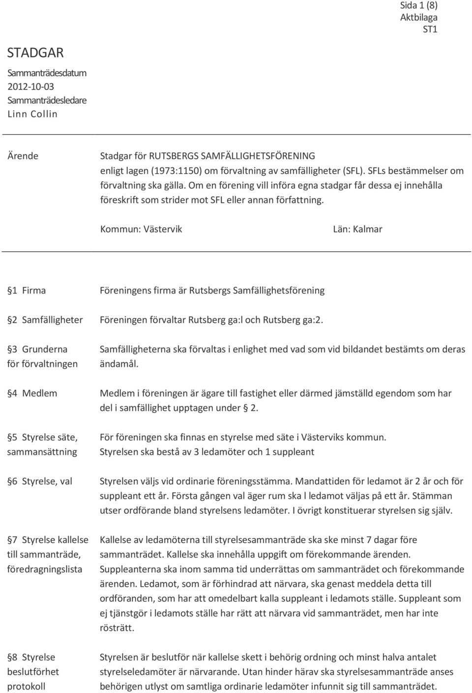 Kommun: Västervik Län: Kalmar 1 Firma 2 Samfälligheter 3 Grunderna för förvaltningen 4 Medlem 5 Styrelse säte, sammansättning 6 Styrelse, val 7 Styrelse kallelse till sammanträde, föredragningslista