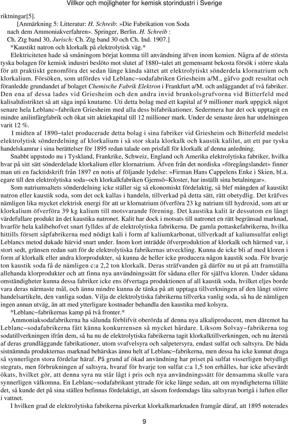 Några af de största tyska bolagen för kemisk industri beslöto mot slutet af 1880 talet att gemensamt bekosta försök i större skala för att praktiskt genomföra det sedan länge kända sättet att