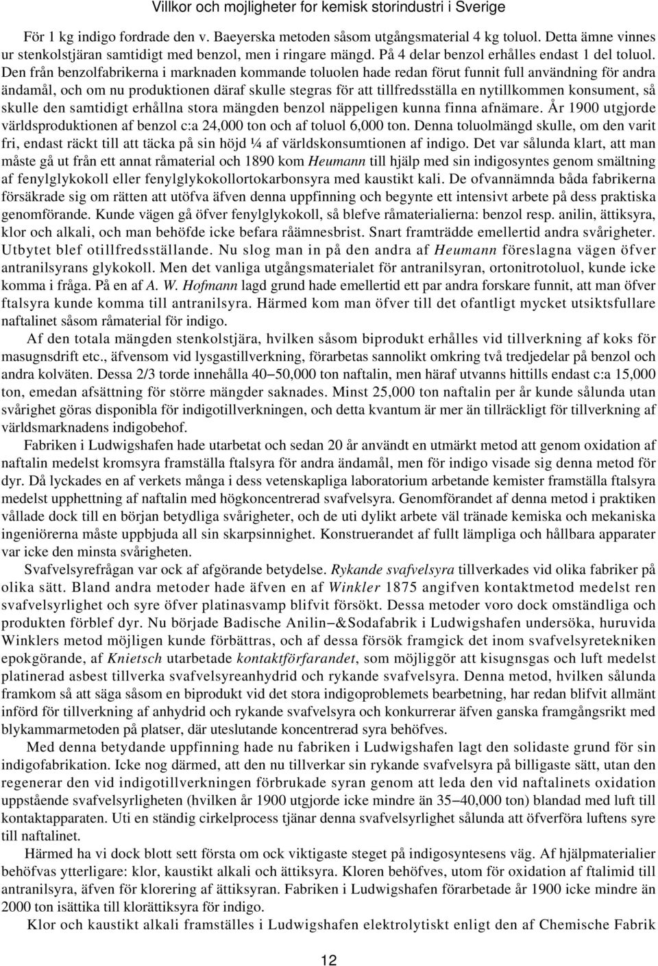 Den från benzolfabrikerna i marknaden kommande toluolen hade redan förut funnit full användning för andra ändamål, och om nu produktionen däraf skulle stegras för att tillfredsställa en nytillkommen