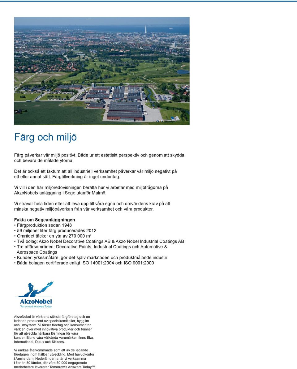 Vi vill i den här miljöredovisningen berätta hur vi arbetar med miljöfrågorna på AkzoNobels anläggning i Sege utanför Malmö.