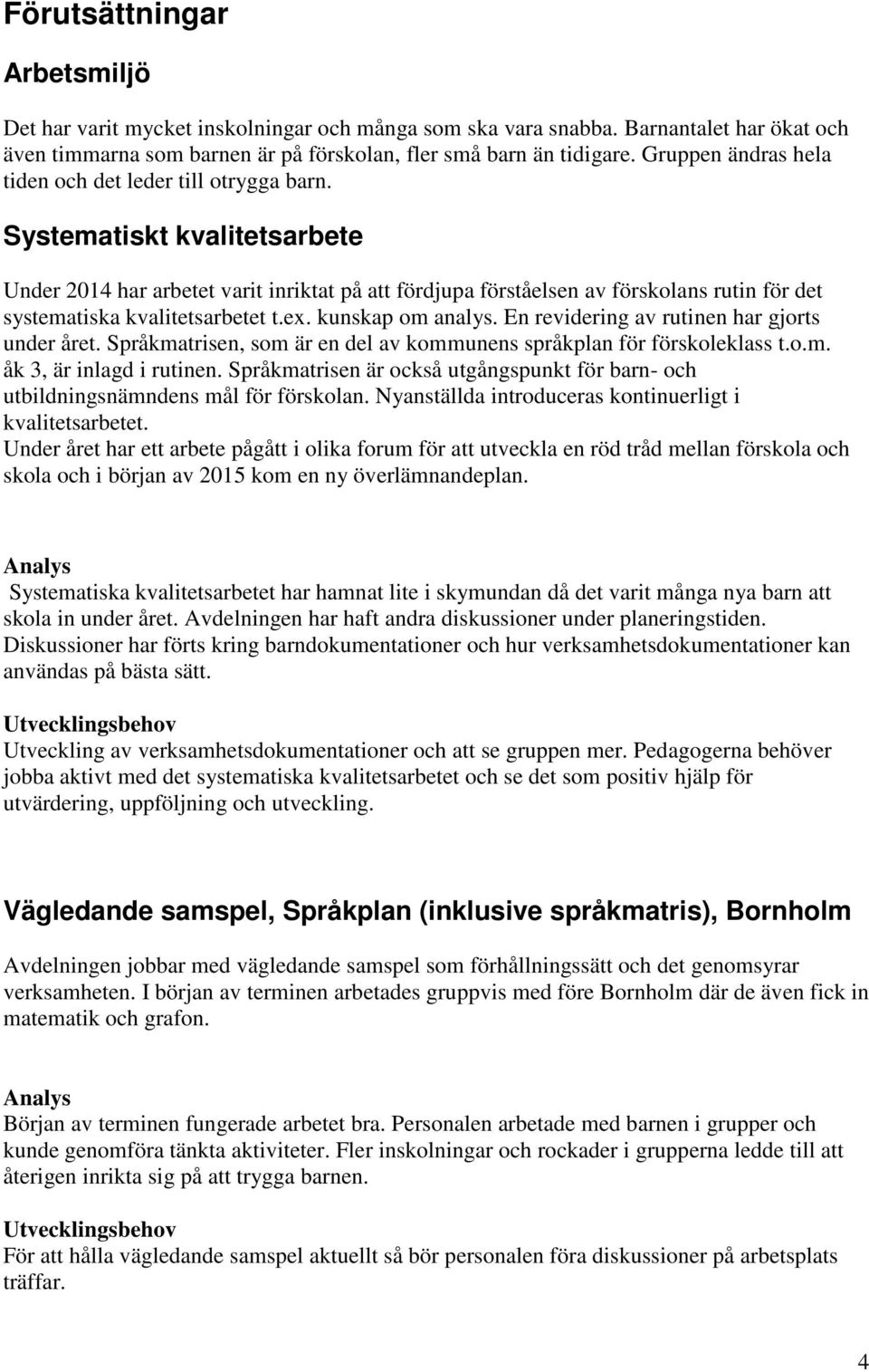 Systematiskt kvalitetsarbete Under 2014 har arbetet varit inriktat på att fördjupa förståelsen av förskolans rutin för det systematiska kvalitetsarbetet t.ex. kunskap om analys.