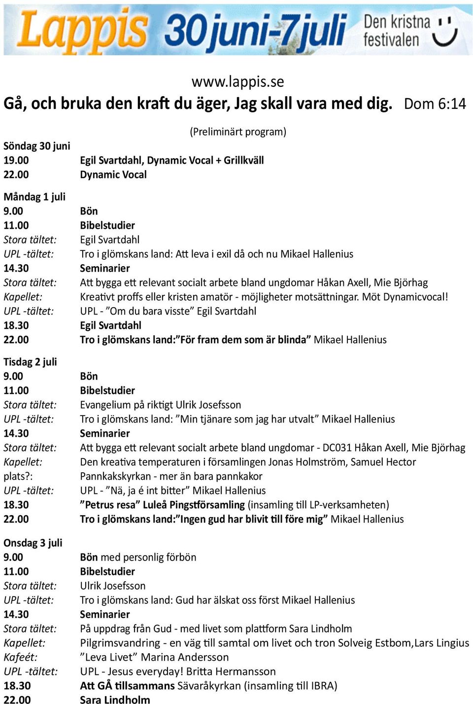 ungdomar Håkan Axell, Mie Björhag Kapellet: Kreativt proffs eller kristen amatör - möjligheter motsättningar. Möt Dynamicvocal! UPL -tältet: UPL - Om du bara visste Egil Svartdahl 18.