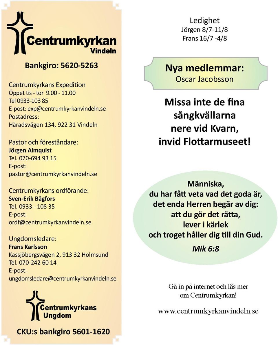 0933-108 35 E-post: ordf@centrumkyrkanvindeln.se Ungdomsledare: Frans Karlsson Kassjöbergsvägen 2, 913 32 Holmsund Tel. 070-242 60 14 E-post: ungdomsledare@centrumkyrkanvindeln.