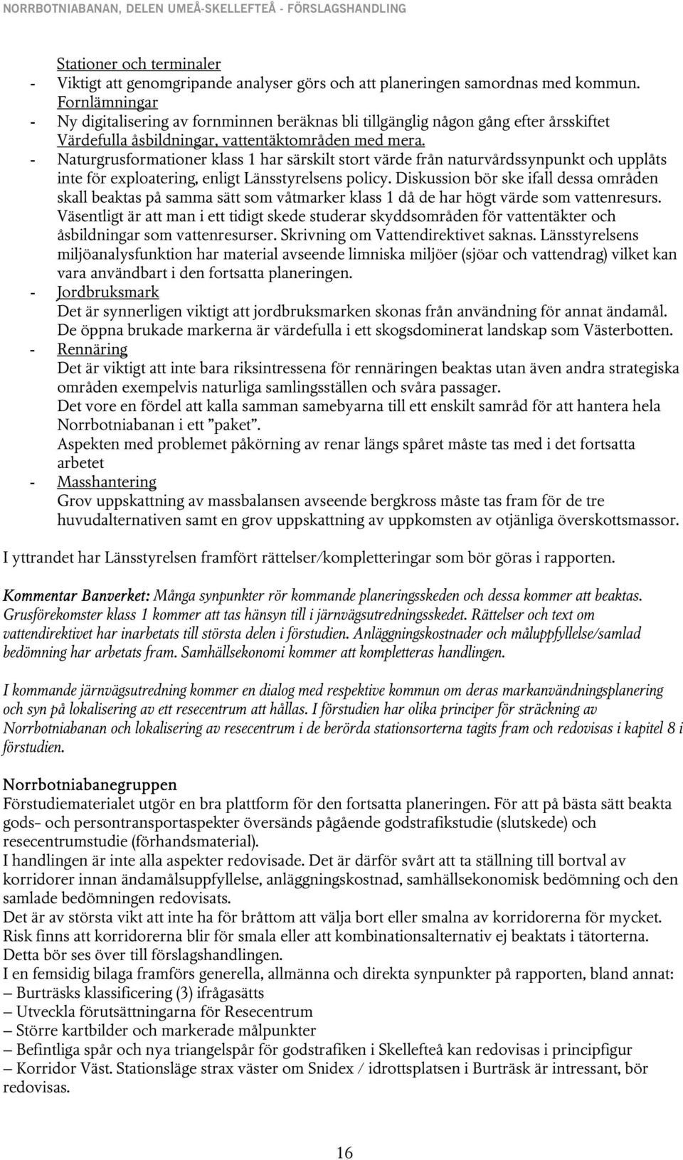 - Naturgrusformationer klass 1 har särskilt stort värde från naturvårdssynpunkt och upplåts inte för exploatering, enligt Länsstyrelsens policy.