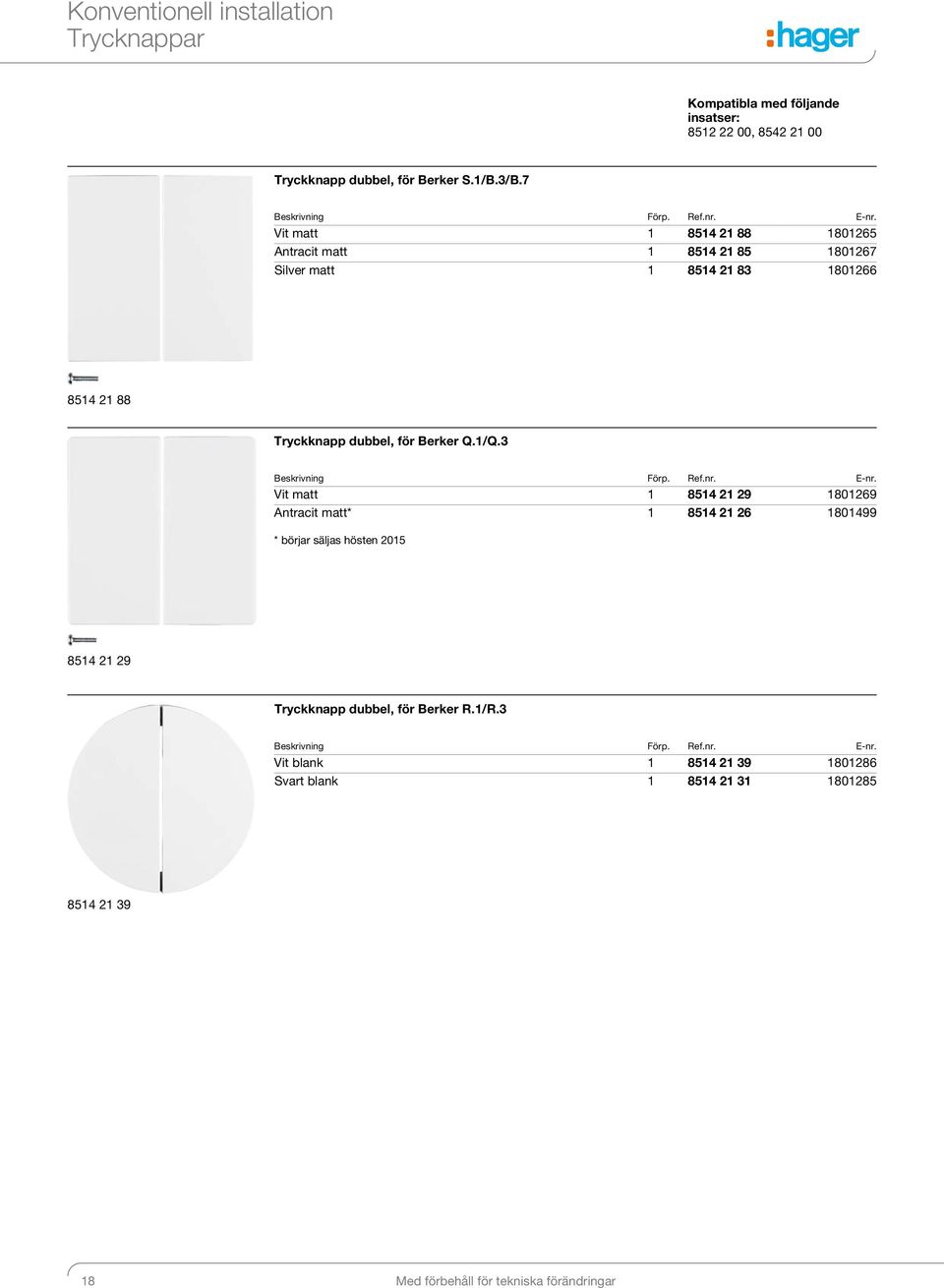 7 Vit matt 854 88 8065 Antracit matt 854 85 8067 Silver matt 854 83 8066 854 88 Tryckknapp dubbel, för Berker Q.