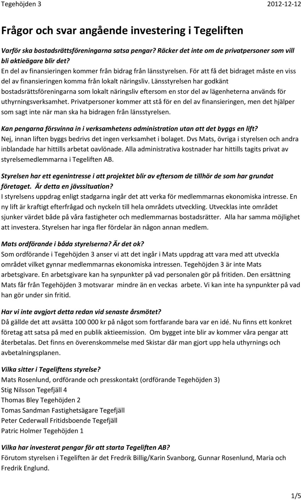 Länsstyrelsen har godkänt bostadsrättsföreningarna som lokalt näringsliv eftersom en stor del av lägenheterna används för uthyrningsverksamhet.