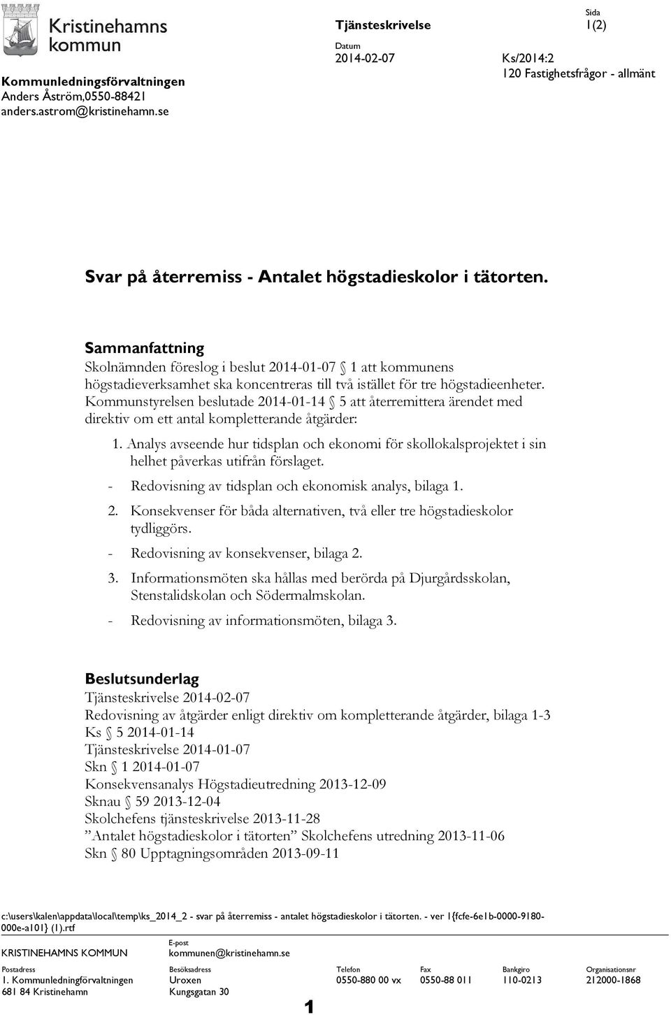 Sammanfattning Skolnämnden föreslog i beslut 2014-01-07 1 att kommunens högstadieverksamhet ska koncentreras till två istället för tre högstadieenheter.