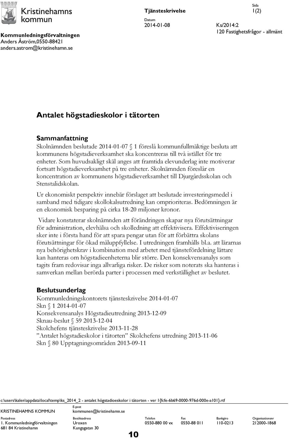 högstadieverksamhet ska koncentreras till två istället för tre enheter. Som huvudsakligt skäl anges att framtida elevunderlag inte motiverar fortsatt högstadieverksamhet på tre enheter.