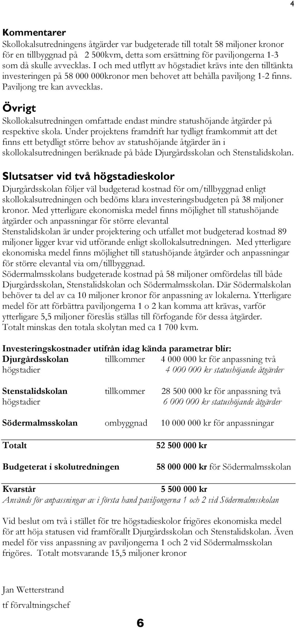 Övrigt Skollokalsutredningen omfattade endast mindre statushöjande åtgärder på respektive skola.