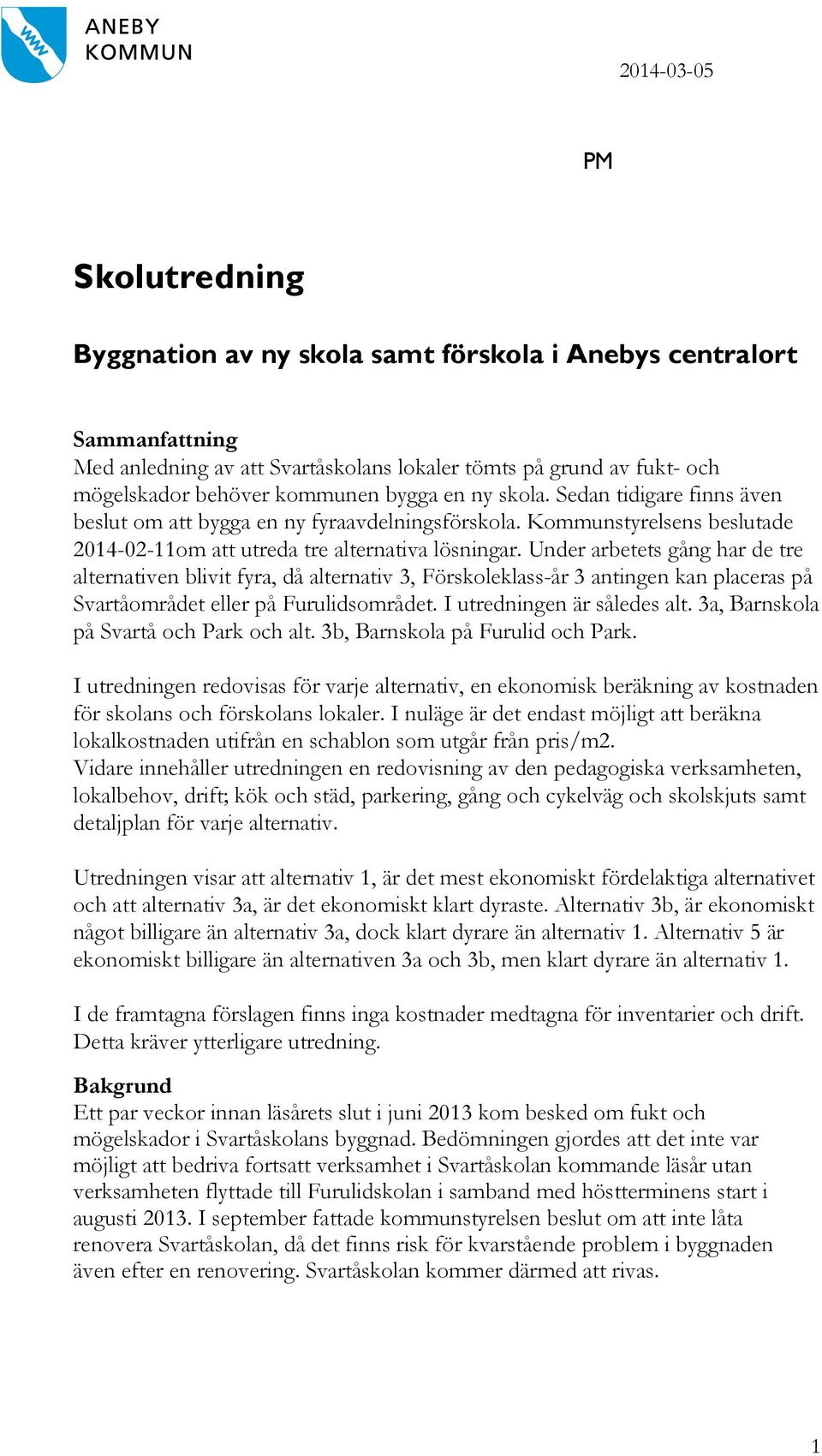 Under arbetets gång har de tre alternativen blivit fyra, då alternativ 3, Förskoleklass-år 3 antingen kan placeras på Svartåområdet eller på Furulidsområdet. I utredningen är således alt.