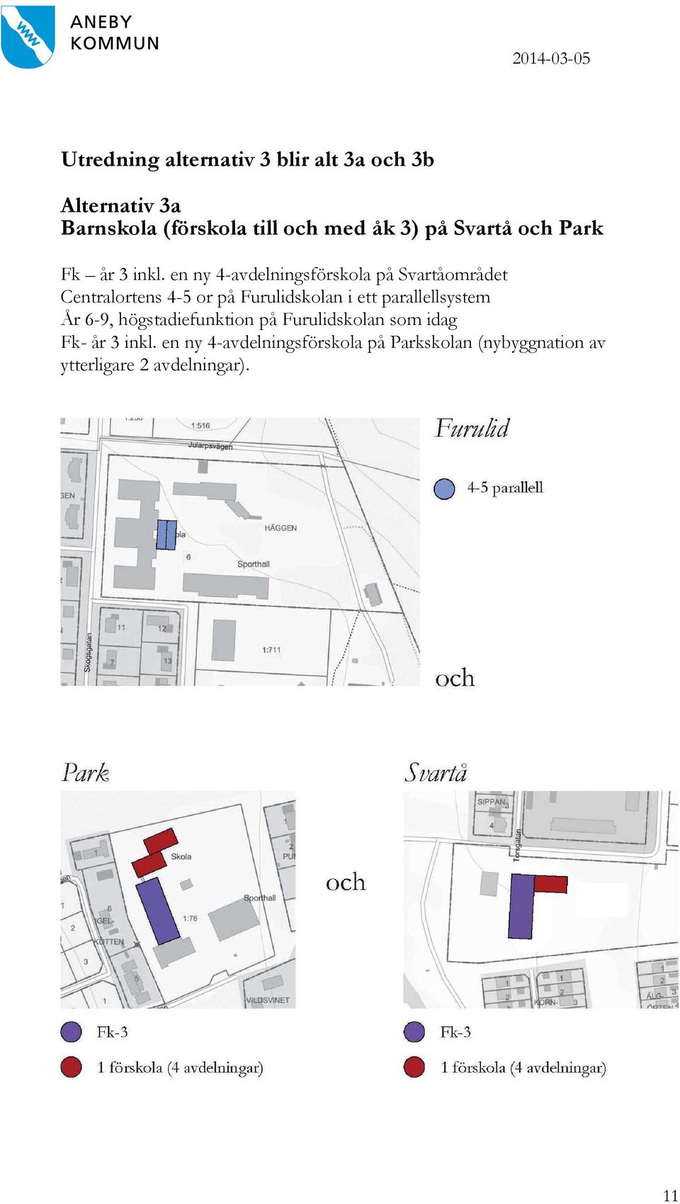 en ny 4-avdelningsförskola på Svartåområdet Centralortens 4-5 or på Furulidskolan i ett