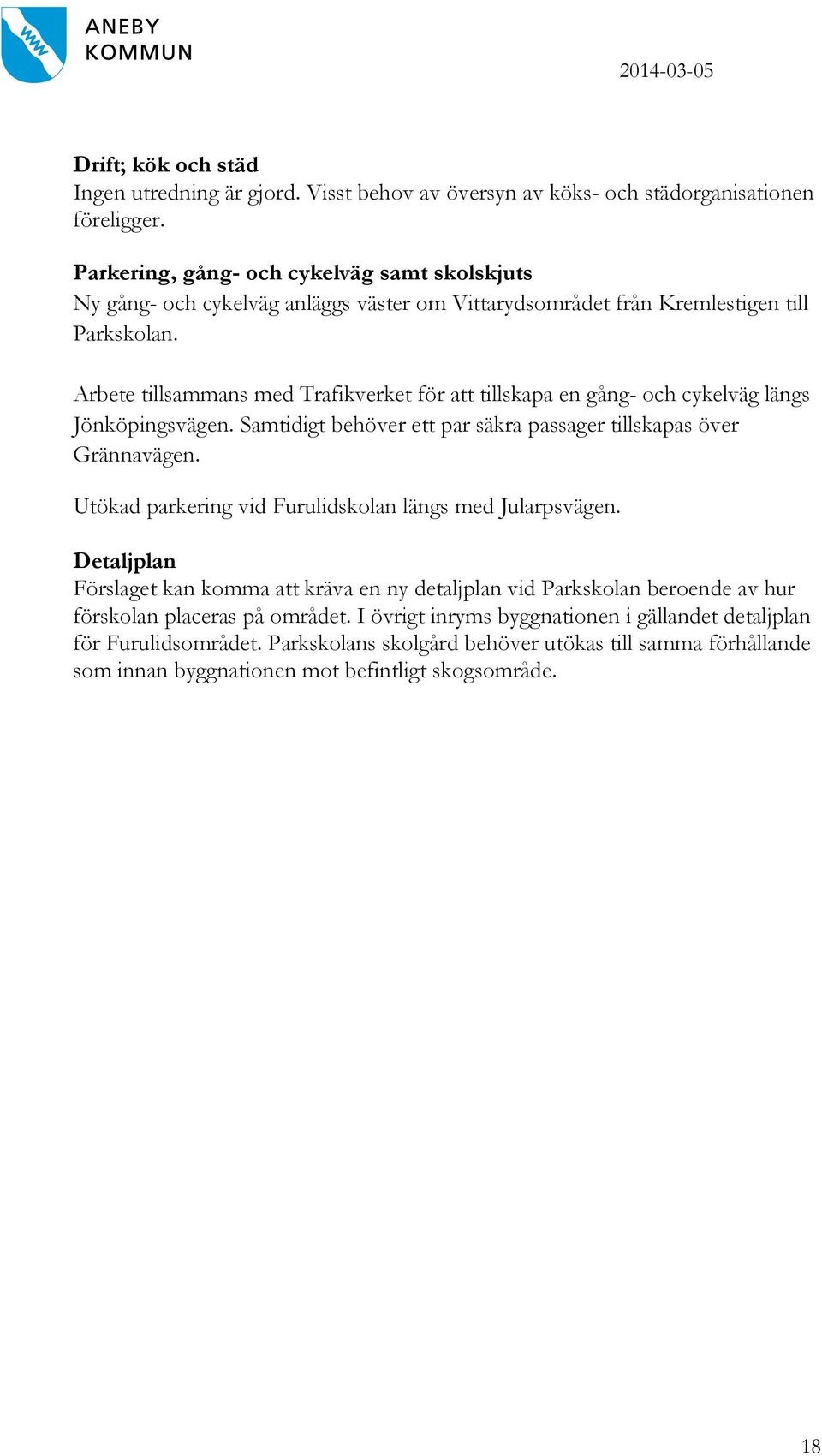 Arbete tillsammans med Trafikverket för att tillskapa en gång- och cykelväg längs Jönköpingsvägen. Samtidigt behöver ett par säkra passager tillskapas över Grännavägen.