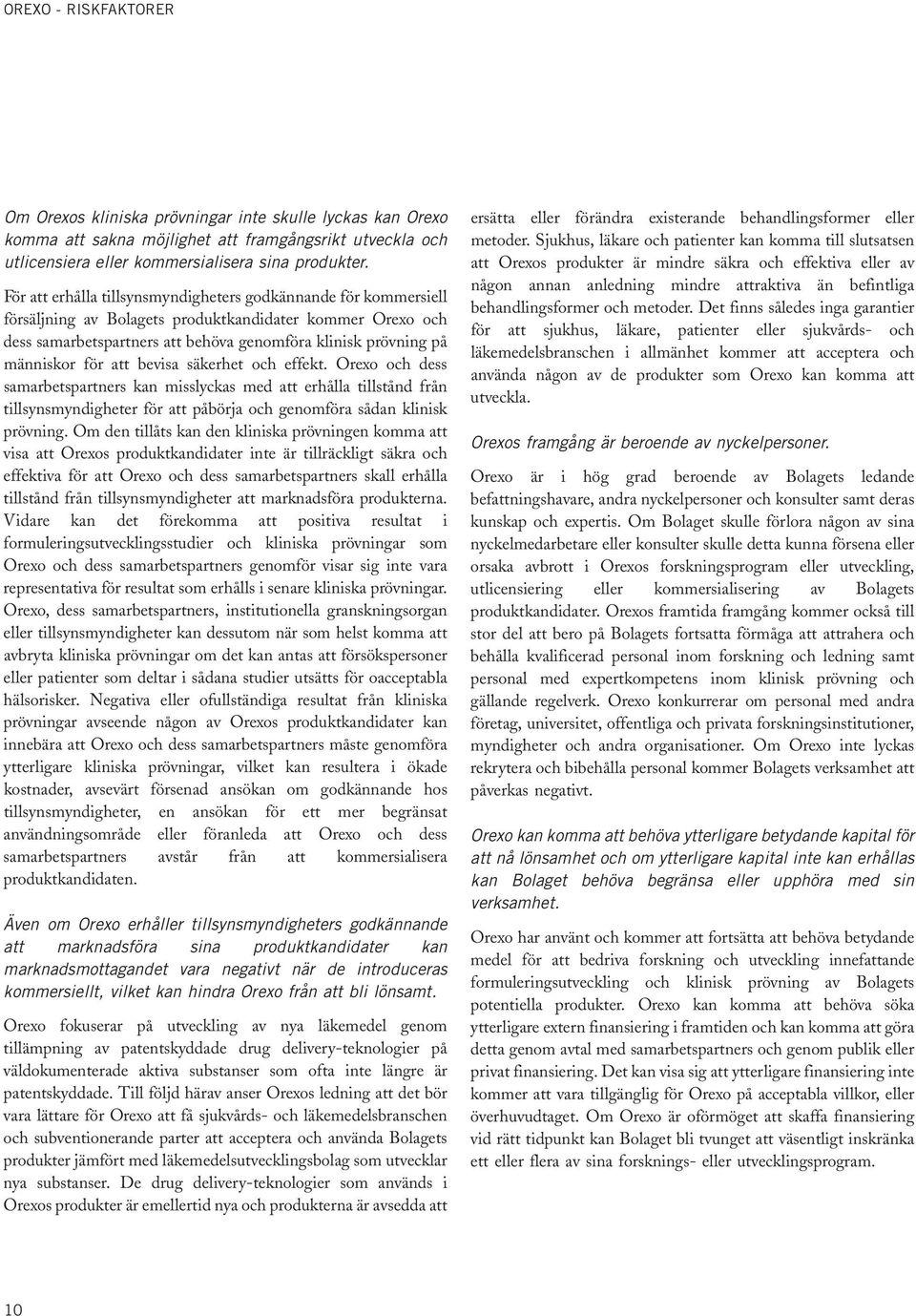 att Orexos produkter är mindre säkra och effektiva eller av någon annan anledning mindre attraktiva än befintliga För att erhålla tillsynsmyndigheters godkännande för kommersiell behandlingsformer