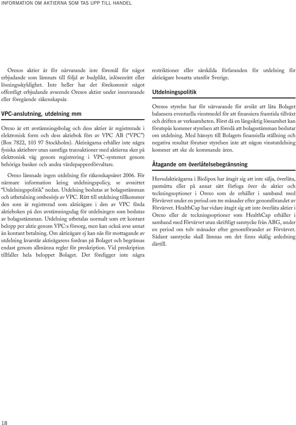 VPC-anslutning, utdelning mm Orexo är ett avstämningsbolag och dess aktier är registrerade i elektronisk form och dess aktiebok förs av VPC AB ( VPC ) (Box 7822, 103 97 Stockholm).