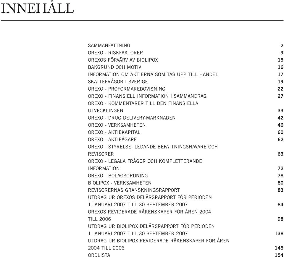 AKTIEKAPITAL 60 OREXO - AKTIEÄGARE 62 OREXO - STYRELSE, LEDANDE BEFATTNINGSHAVARE OCH REVISORER 63 OREXO - LEGALA FRÅGOR OCH KOMPLETTERANDE INFORMATION 72 OREXO - BOLAGSORDNING 78 BIOLIPOX -