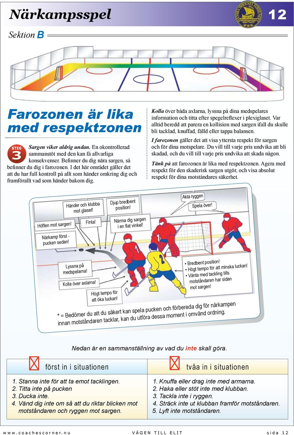 Kolla över båda axlarna, lyssna på dina medspelares information och titta efter spegelreflexer i plexiglaset.